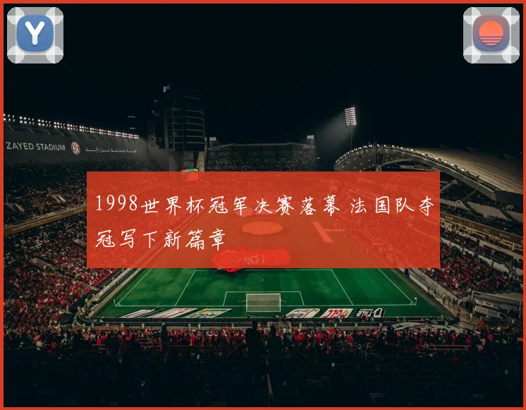 1998世界杯冠军决赛落幕 法国队夺冠写下新篇章