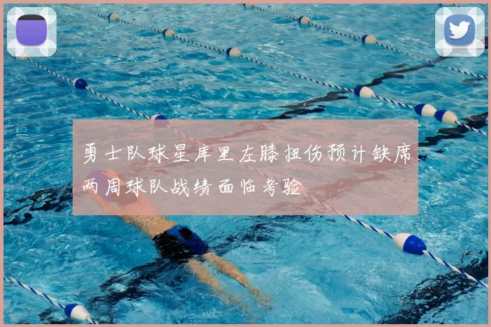勇士队球星库里左膝扭伤预计缺席两周球队战绩面临考验