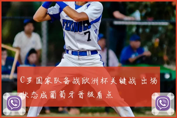 C罗国家队备战欧洲杯关键战 出场状态成葡萄牙晋级看点