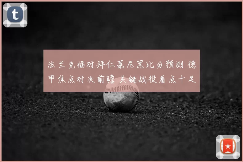 法兰克福对拜仁慕尼黑比分预测 德甲焦点对决前瞻 关键战役看点十足