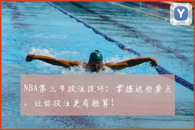 NBA第三节投注技巧:掌握这些要点,让你投注更有胜算!