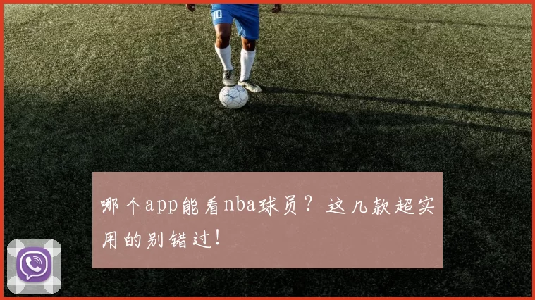 哪个app能看nba球员?这几款超实用的别错过!