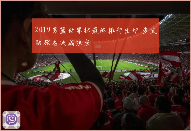 2019男篮世界杯最终排行出炉 多支劲旅名次成焦点