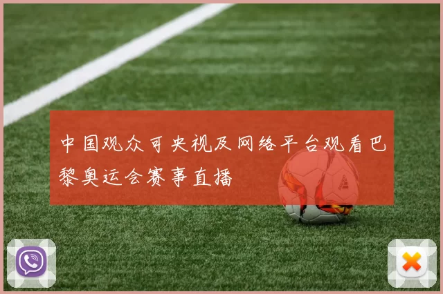 中国观众可央视及网络平台观看巴黎奥运会赛事直播