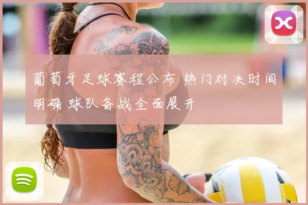 葡萄牙足球赛程公布 热门对决时间明确 球队备战全面展开