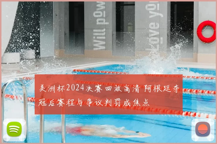 美洲杯2024决赛回放高清 阿根廷夺冠后赛程与争议判罚成焦点