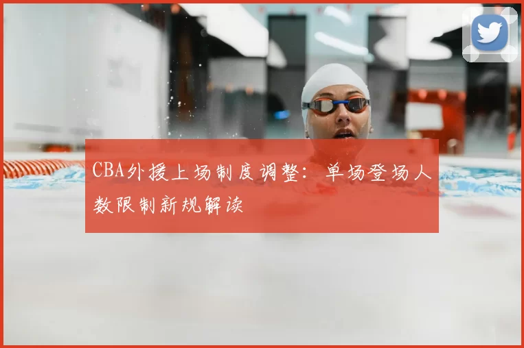 CBA外援上场制度调整：单场登场人数限制新规解读