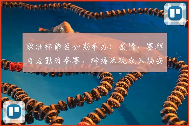 欧洲杯能否如期举办:疫情、赛程与后勤对参赛、转播及观众入场安排影响
