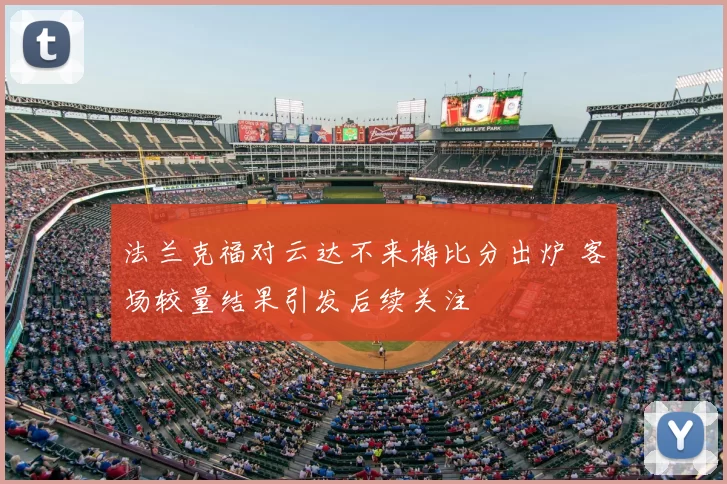 法兰克福对云达不来梅比分出炉 客场较量结果引发后续关注