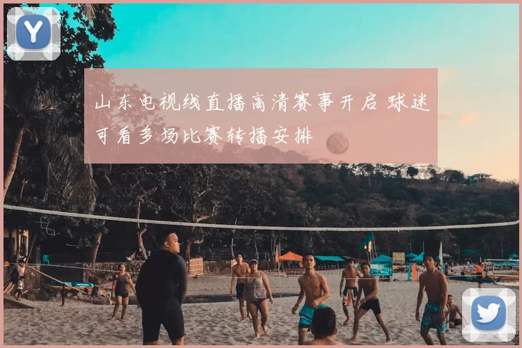 山东电视线直播高清赛事开启 球迷可看多场比赛转播安排